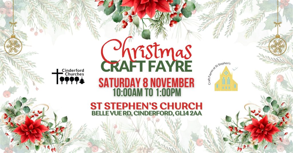 Pale background with some drawn images of Christmas foliage, plus writing overlaid with details of the Christmas Craft Fayre, Saturday 8 November, 10 am - 1 pm at St Stephen's Church plus the Cinderford Churches and Craft Fayres at St Stephen's logos