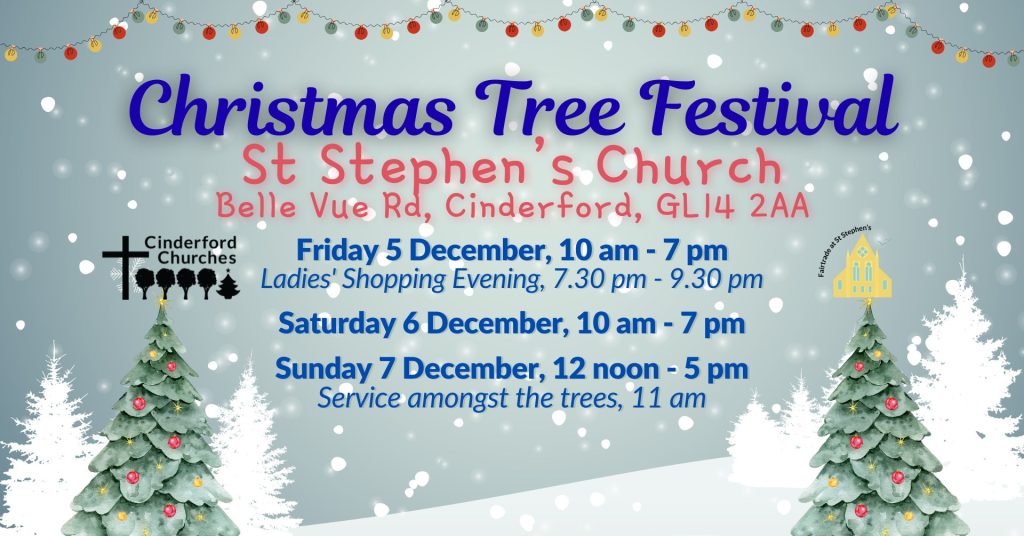 Poster with pale blue background with snow and information about the Christmas Tree Festival at the first weekend of December at St Stephen's Church in Cinderford plus some images of Christmas lights at the top and Christmas Trees at the bottom plus the Cinderford Churches Christmas and Fairtrade at St Stephen's logos