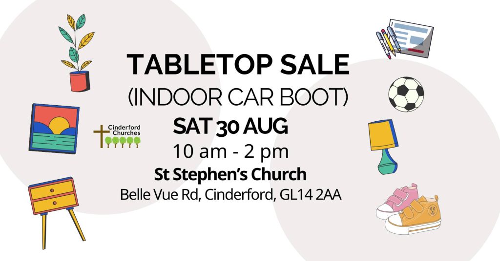 Poster with white background with text details about the TableTop Sale on Saturday 30 August at St Stephen’s as listed above, plus cartoon images of plants, pictures, drawers, clothes, toys, stationery, books, a box of toys, some shoes and a lamp. Plus the Cinderford Churches logo